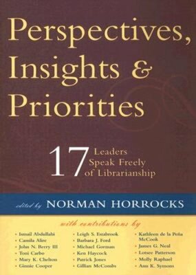 Perspectives, Insights, & Priorities: 17 Leaders Speak Freely of Librarianship