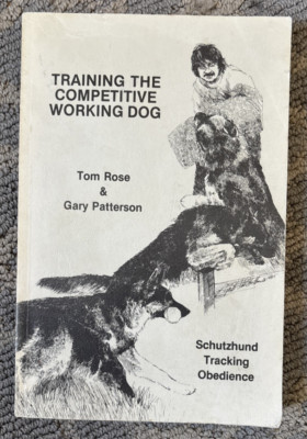 Training the Competitive Working Dog by Tom Rose & Gary Patterson 1985