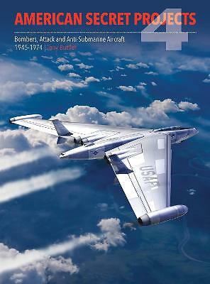 American Secret Projects : Bombers, Attack and Anti Submarine Aircraft 1945-1...