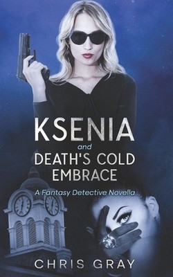 Ksenia and Death's Cold Embrace: A Fantasy Detective Novella by Chris Gray Paper