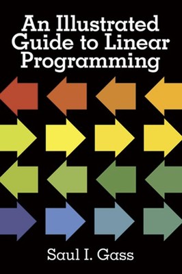 An Illustrated Guide to Linear Programming by Gass