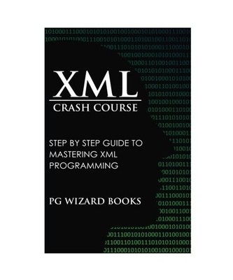 XML Crash Course: Step by Step Guide to Mastering XML Programming, PG Wizard Boo