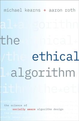 The Ethical Algorithm: The Science of Socially Aware Algorithm Design Michael Ke