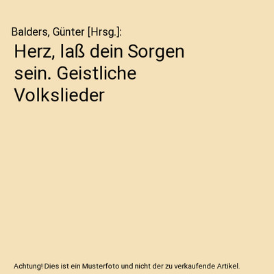 Herz, laß dein Sorgen sein. Geistliche Volkslieder, Balders, Günter [Hrsg.]