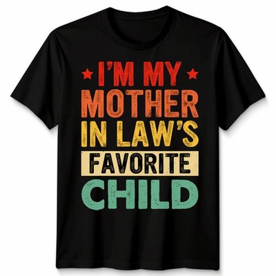 I Am My Mother In Laws Favorite Child Mothers Day Men Women T Shirt Family Humor