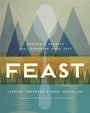 Feast : Recipes and Stories from a Canadian Road Trip: a Cookbook by Lindsay ...