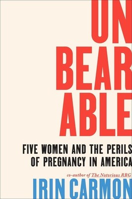Unbearable: Five Women and the Perils of Pregnancy in America by Irin Carmon Har