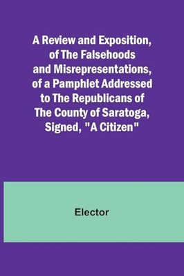 Elector - A Review and Exposition of the Falsehoods and Misrepresenta - X555z