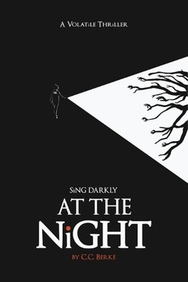 Sing Darkly At The Night: A Volatile Thriller by C.C. Berke Paperback Book