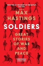 Soldiers: Great Stories of War and Peace, Hastings, Max