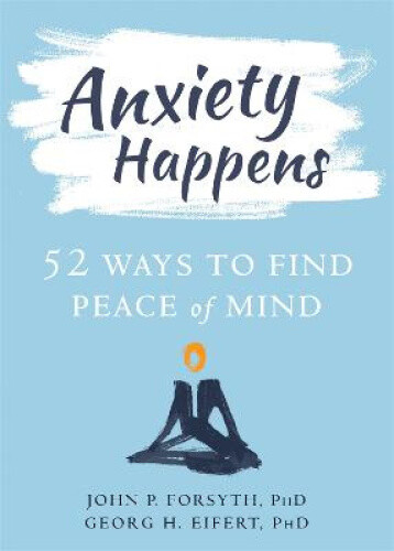 Thumbnail - Anxiety Happens: 52 Ways To Move Beyond Fear And Find Peace Of Mind