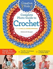 CREATIVE KIDS COMPLETE PHOTO GUIDE TO CROCHET By Deborah Burger *Mint Condition*