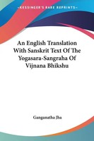 An English Translation With Sanskrit Text Of The Yogasara-Sangraha Of Vijnana...