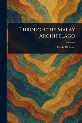 Through the Malay Archipelago by Emily Richings Paperback Book