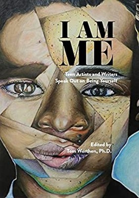 I Am Me : Teen Artists and Writers Speak Out on Being Yourself Ha