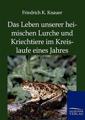Das Leben unserer heimischen Lurche und Kriechtiere im Kreislaufe eines Jahre...