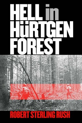 Hell in Hurtgen Forest: The Ordeal and Triumph of an American Infantry Regiment