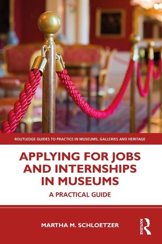 Applying for Jobs and Internships in Museums: A Practical Guide by Martha M. Sch