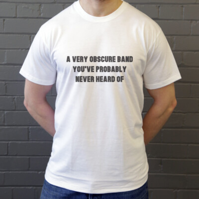 A Very Obscure Band You've Probably Never Heard Of T-Shirt
