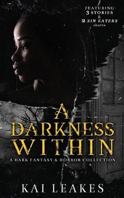 A Darkness Within: A Dark Fantasy & Horror Collection by Kai Leakes Paperback Bo