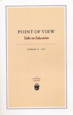 A Chicago Classic Ser.: Point of View : Talks on Education by Edward H. Levi ...