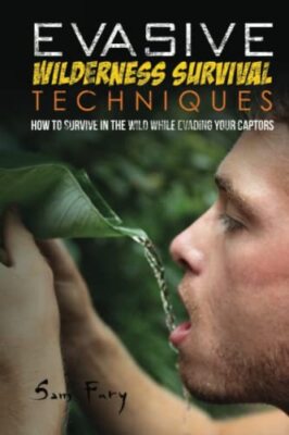 Evasive Wilderness Survival Techniques: How to Survive in the Wild While ...