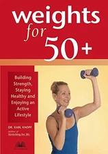 Weights for 50+: Building Strength, Staying Healthy and Enjoying an Active Life