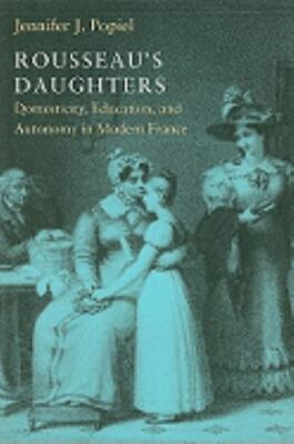 Rousseau s Daughters: Domesticity, Education, and Autonomy in Modern France (Bec