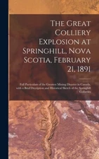 The Great Colliery Explosion At Springhill, Nova Scotia, February 21, 1891 ...