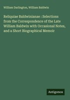 William Darlington (U. A.) | Reliquiae Baldwinianae : Selections From The...