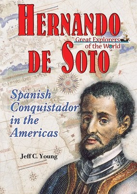 Hernando De Soto: Spanish Conquistador in the Americas (Great Explorers of t...