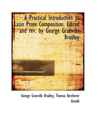 A Practical Introduction to Latin Prose Composition. Edited and REV. by George G