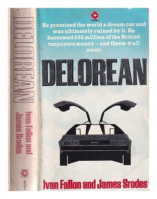 Fallon, Iwan; Srodes, James Delorean: The Rise And Fall Of A Dream-Maker 1983 Fi