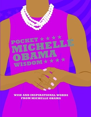 Pocket Michelle Obama Wisdom: Wise and Inspirational Words from Michelle Obama b