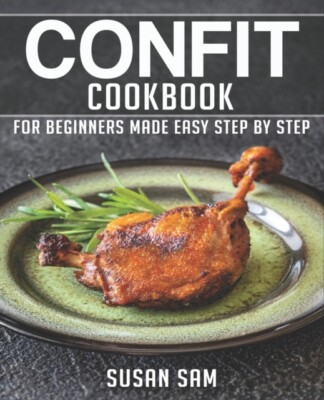 SAM - CONFIT COOKBOOK  BOOK 1 FOR BEGINNERS MADE EASY STEP BY STEP -  - X555z
