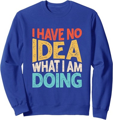 Funny Saying I Have No Idea What I'm Doing Design Unisex Crewneck Sweatshirt