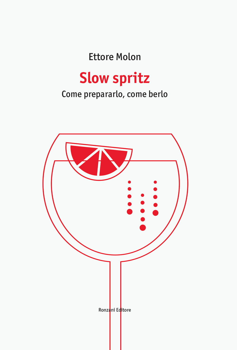 Libri Molon Ettore - Slow Spritz. Come Prepararlo, Come Berlo