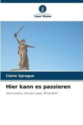 Hier kann es passieren Jack London, Sinclair Lewis, Philip Roth Claire Sprague
