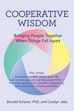 Cooperative Wisdom: Bringing People Together When Things Fall Apart by Donald Sc