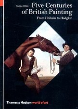Five Centuries of British Painting: From Holbein to Hodgkin by Wilton, Andrew