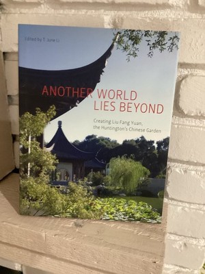 Another World Lies Beyond: Creating Liu Fang Yuan, the Huntington s Chinese...