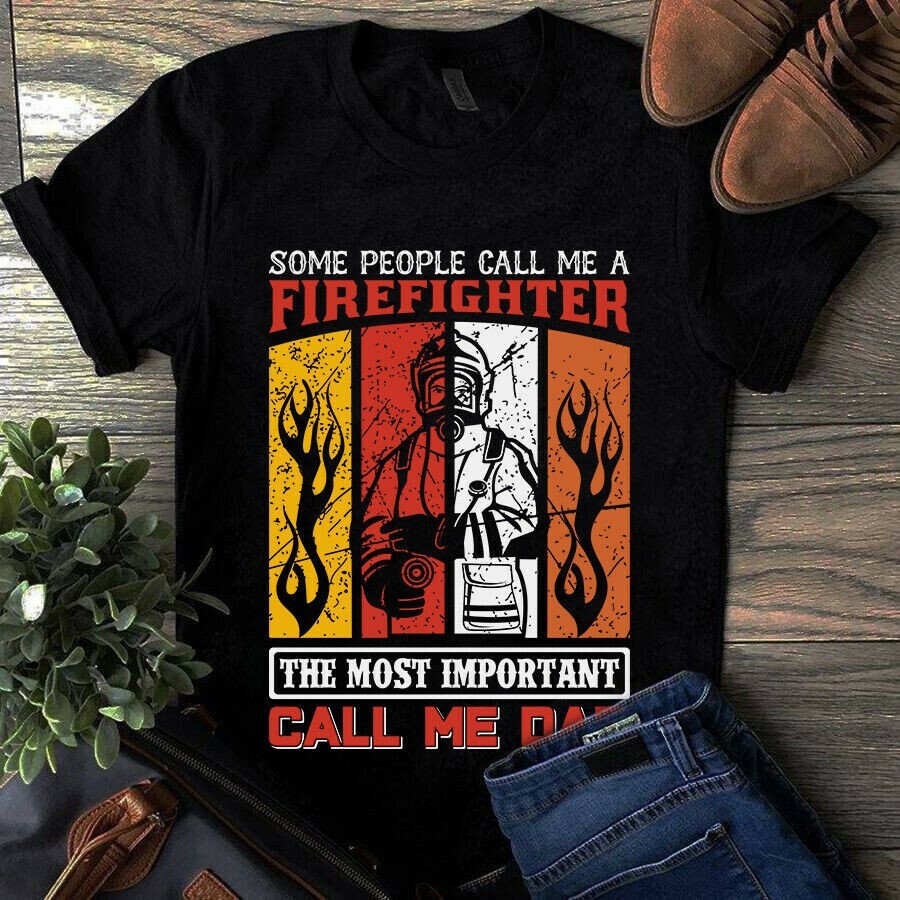Some People Call Me a Firefighter the Most Important Call Me Dad Shirt