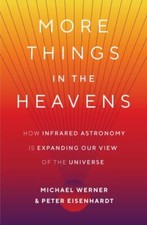 More Things in the Heavens: How Infrared Astronomy Is Expanding Our View of...