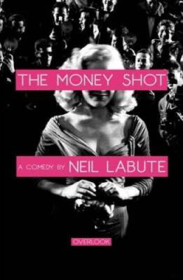 The Money Shot: A Play - Paperback By LaBute, Neil - GOOD