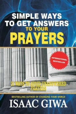 Simple Ways To Get Answers To Your Prayers: 21 Ways To Avoid Unanswered Prayers