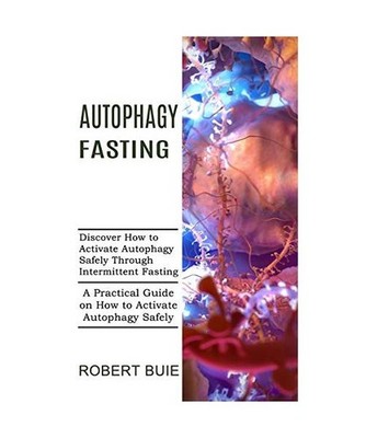 Autophagy Fasting: A Practical Guide on How to Activate Autophagy Safely 