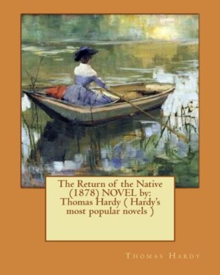 The Return of the Native  (1878) NOVEL by: Thomas Hardy ( Hardy's most popula-,