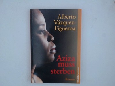Aziza muss sterben [Roman] Alberto Vazquez-Figueroa und Jean-Paul Ziller: