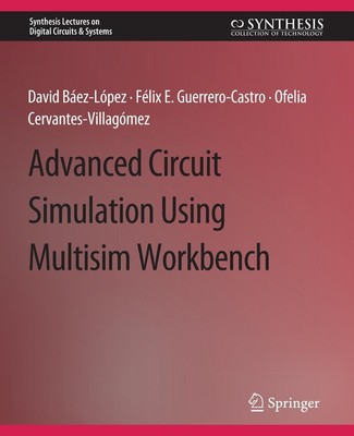 Advanced Circuit Simulation Using Multisim Workbench David Baez-Lopez