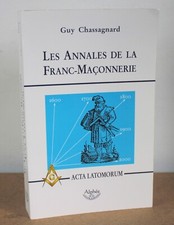 Les annales de la franc-maçonnerie Ou Acta Latomorum Guy Chassagnard 2009
